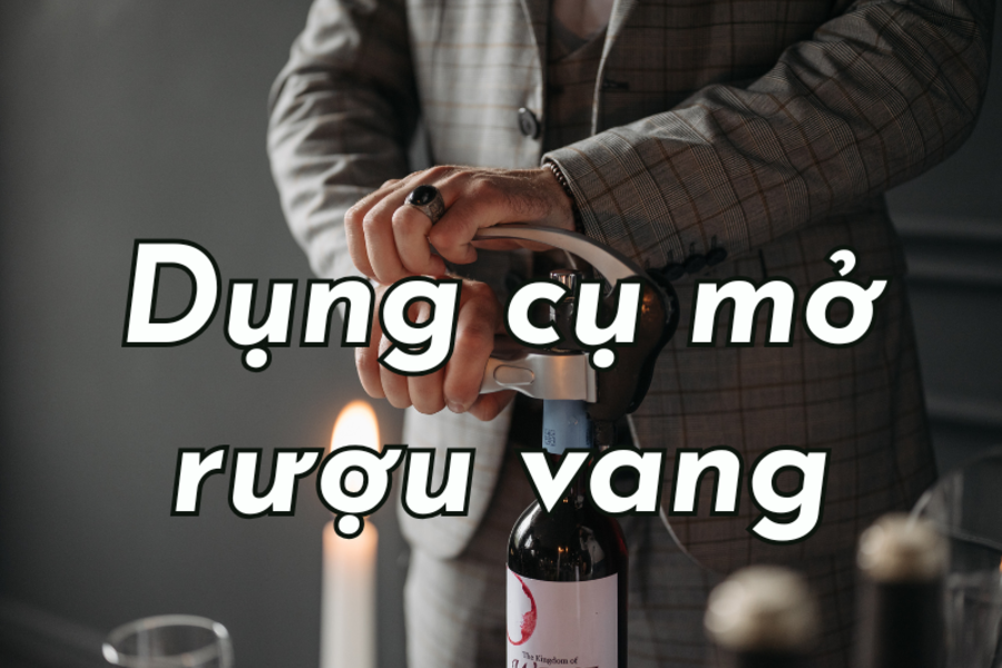 So sánh các loại dụng cụ mở rượu vang thường gặp hiện nay