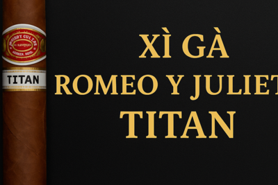 Xì gà Romeo Y Julieta Titan – Biểu tượng đẳng cấp và sức mạnh từ Cuba