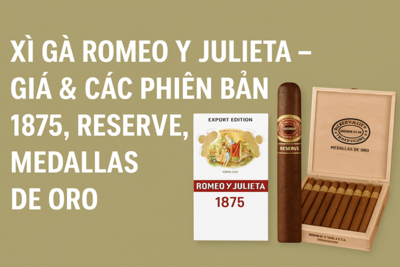 Xì Gà Romeo Y Julieta – Giá, Các Dòng Reserve, 1875, Medallas De Oro & Hộp 5, 10, 25 Điếu