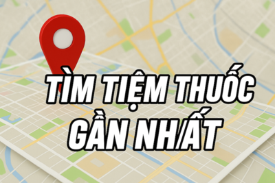 Tiệm Thuốc Gần Nhất | Cách Tìm Quầy Thuốc Tây Gần Đây Nhanh & Chính Xác Nhất 2025