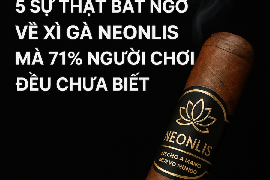 5 Sự Thật Bất Ngờ Về Xì Gà Neonlis Mà 71% Người Chơi Đều Chưa Biết
