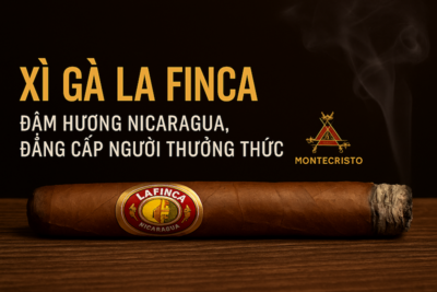 Xì Gà La Finca – Cigar Nicaragua Đậm Hương, Giá Tốt, Được Ưa Chuộng Nhất 2025