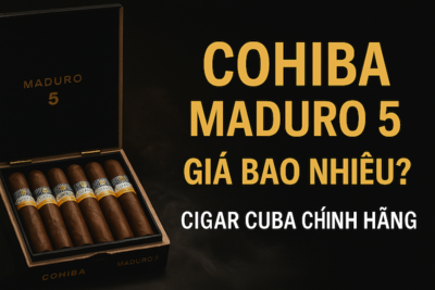 Cohiba Maduro 5 Giá Bao Nhiêu? | Báu Vật Cigar Cuba Chính Hãng 2025