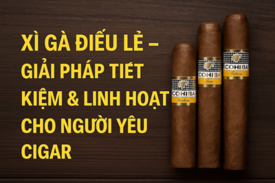 Xì Gà Điếu Lẻ – Mua Lẻ Tiết Kiệm & Thử Nhiều Vị Xì Gà Chính Hãng