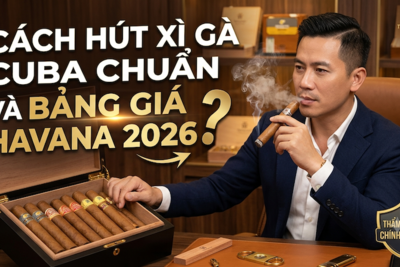 Cách Hút Xì Gà Cuba Chuẩn & Bảng Giá Xì Gà Cuba Havana 2026