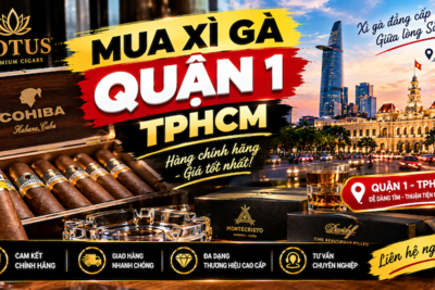 Mua Xì Gà Quận 1 TPHCM Chính Hãng | Giao Hỏa Tốc Tận Nơi 15 Phút