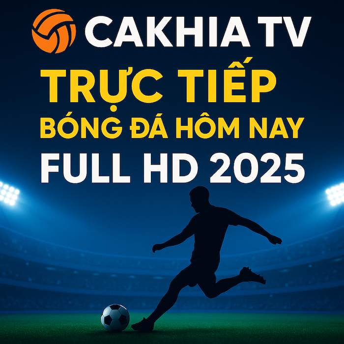 Cakhia TV – Xem Trực Tiếp Bóng Đá Hôm Nay, Link Cakhia Mới Nhất Không Giật Lag